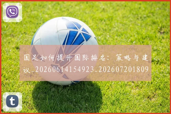 国足如何提升国际排名:策略与建议_20260614154923_20260720180906